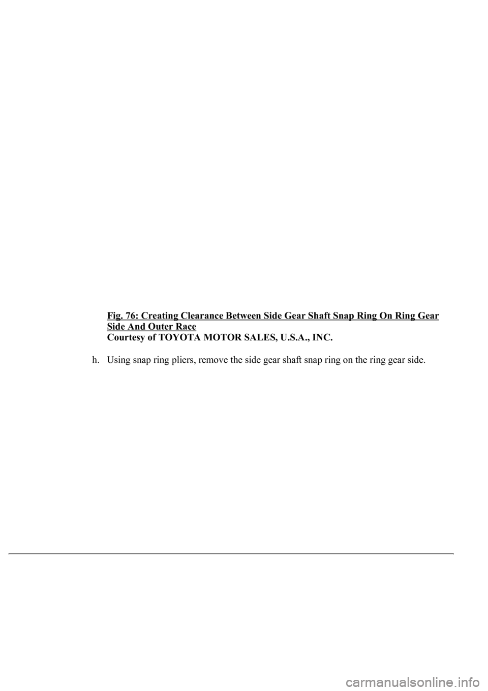 LEXUS LS430 2003  Factory Repair Manual Fig. 76: Creating Clearance Between Side Gear Shaft Snap Ring On Ring Gear 
Side And Outer Race 
Courtesy of TOYOTA MOTOR SALES, U.S.A., INC. 
h. Usin
g snap ring pliers, remove the side gear shaft sn
