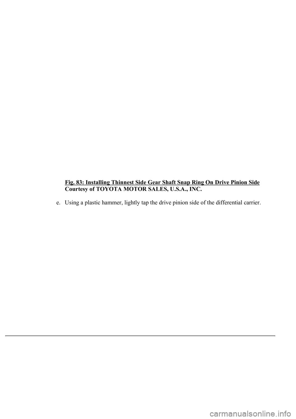 LEXUS LS430 2003  Factory Repair Manual Fig. 83: Installing Thinnest Side Gear Shaft Snap Ring On Drive Pinion Side 
Courtesy of TOYOTA MOTOR SALES, U.S.A., INC. 
e. Using a plastic hammer, lightly tap the drive pinion side of the different