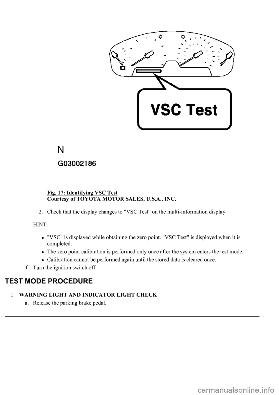 LEXUS LS430 2003  Factory Repair Manual Fig. 17: Identifying VSC Test 
Courtesy of TOYOTA MOTOR SALES, U.S.A., INC. 
2. Check that the display changes to "VSC Test" on the multi-information display.  
HINT: 
"VSC" is display