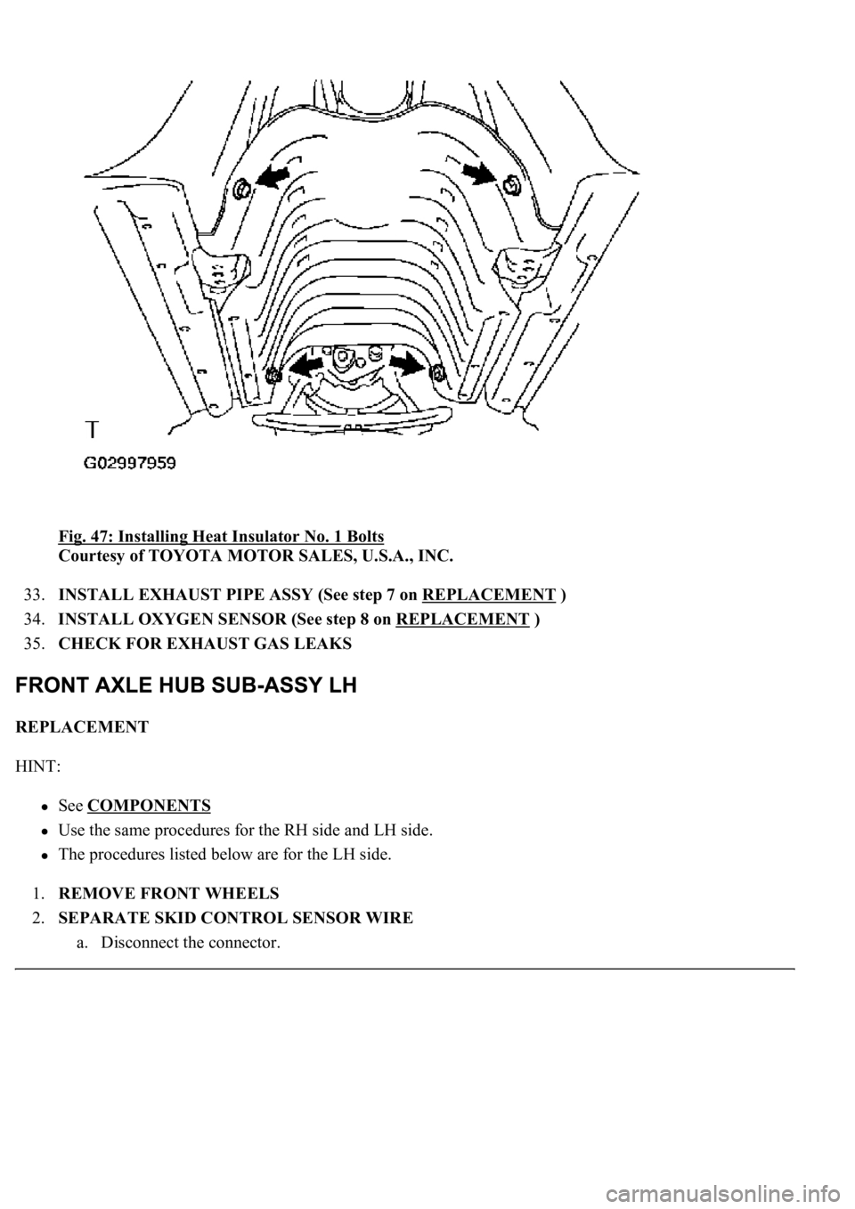 LEXUS LS430 2003  Factory Repair Manual Fig. 47: Installing Heat Insulator No. 1 Bolts 
Courtesy of TOYOTA MOTOR SALES, U.S.A., INC. 
33.INSTALL EXHAUST PIPE ASSY (See step 7 on REPLACEMENT
 )  
34.INSTALL OXYGEN SENSOR (See step 8 on REPLA