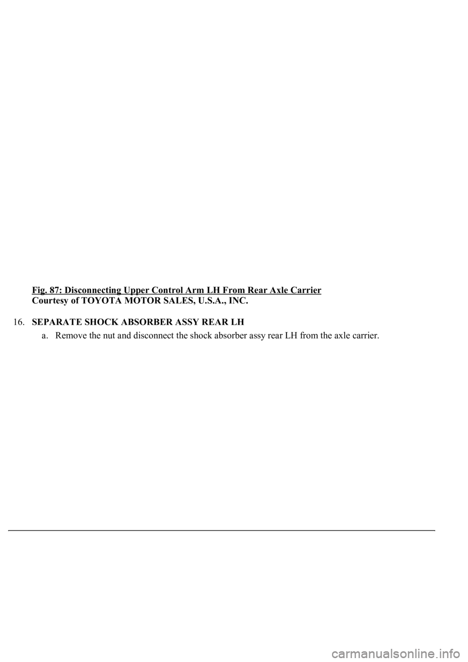 LEXUS LS430 2003  Factory Repair Manual Fig. 87: Disconnecting Upper Control Arm LH From Rear Axle Carrier 
Courtesy of TOYOTA MOTOR SALES, U.S.A., INC. 
16.SEPARATE SHOCK ABSORBER ASSY REAR LH 
a. Remove the nut and disconnect the shock ab
