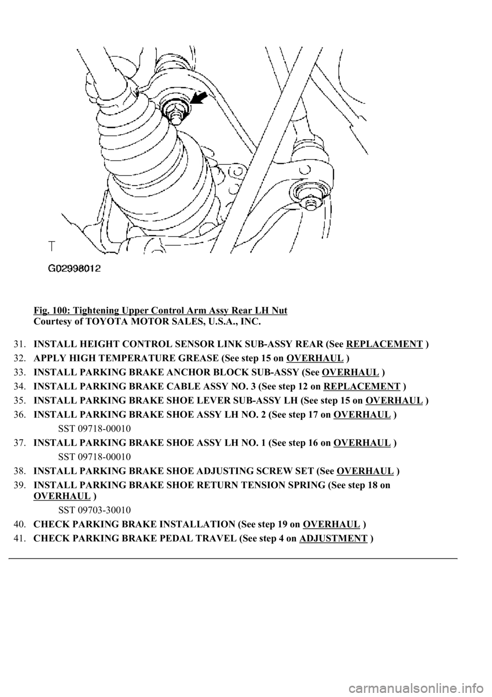 LEXUS LS430 2003  Factory Repair Manual Fig. 100: Tightening Upper Control Arm Assy Rear LH Nut 
Courtesy of TOYOTA MOTOR SALES, U.S.A., INC. 
31.INSTALL HEIGHT CONTROL SENSOR LINK SUB-ASSY REAR (See REPLACEMENT
 )  
32.APPLY HIGH TEMPERATU