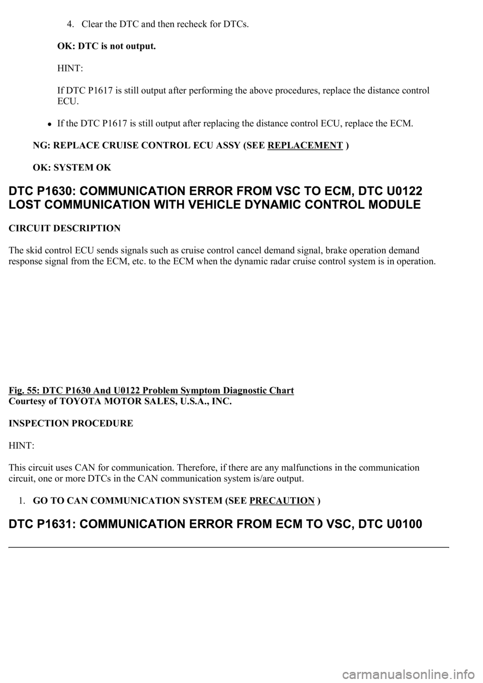 LEXUS LS430 2003  Factory Repair Manual 4. Clear the DTC and then recheck for DTCs.  
OK: DTC is not output.  
HINT: 
If DTC P1617 is still output after performing the above procedures, replace the distance control 
ECU. 
If the DTC P1617 i