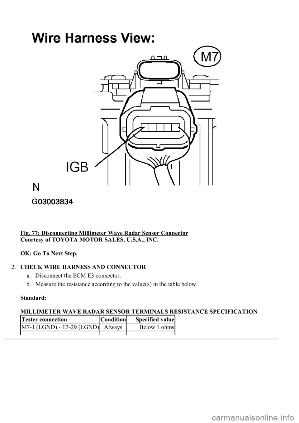 LEXUS LS430 2003  Factory Repair Manual Fig. 77: Disconnecting Millimeter Wave Radar Sensor Connector 
Courtesy of TOYOTA MOTOR SALES, U.S.A., INC. 
OK: Go To Next Step.  
2.CHECK WIRE HARNESS AND CONNECTOR 
a. Disconnect the ECM E3 connect