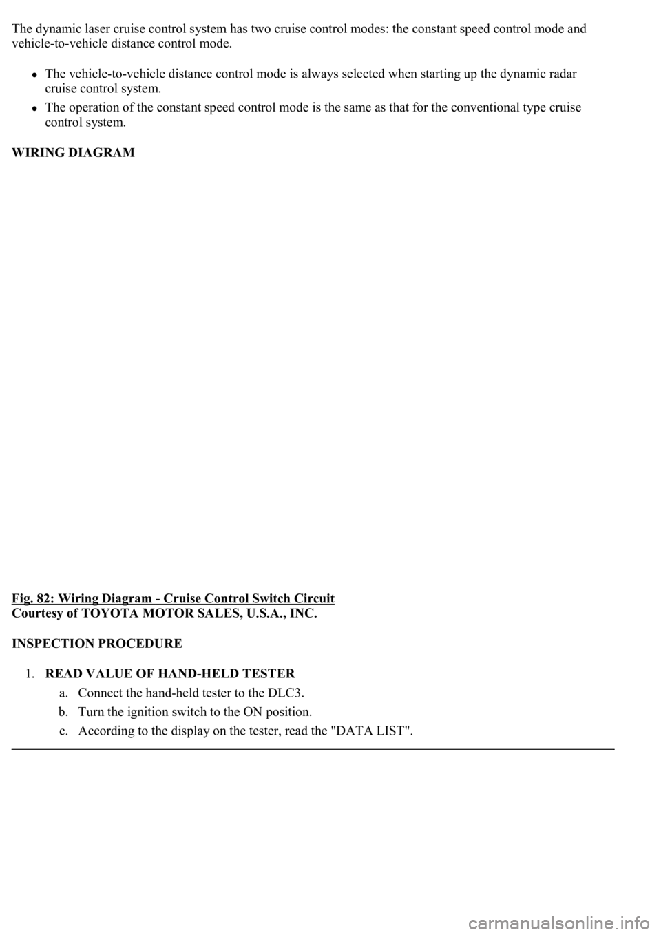 LEXUS LS430 2003  Factory Repair Manual The dynamic laser cruise control system has two cruise control modes: the constant speed control mode and 
vehicle-to-vehicle distance control mode. 
The vehicle-to-vehicle distance control mode is al