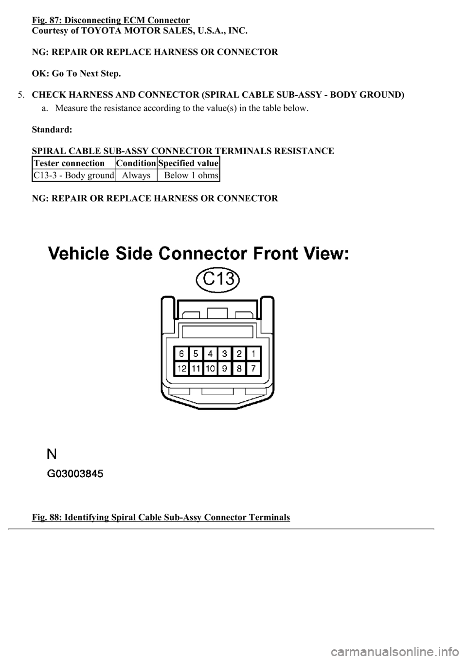 LEXUS LS430 2003  Factory Repair Manual Fig. 87: Disconnecting ECM Connector
Courtesy of TOYOTA MOTOR SALES, U.S.A., INC. 
NG: REPAIR OR REPLACE HARNESS OR CONNECTOR  
OK: Go To Next Step.  
5.CHECK HARNESS AND CONNECTOR (SPIRAL CABLE SUB-A