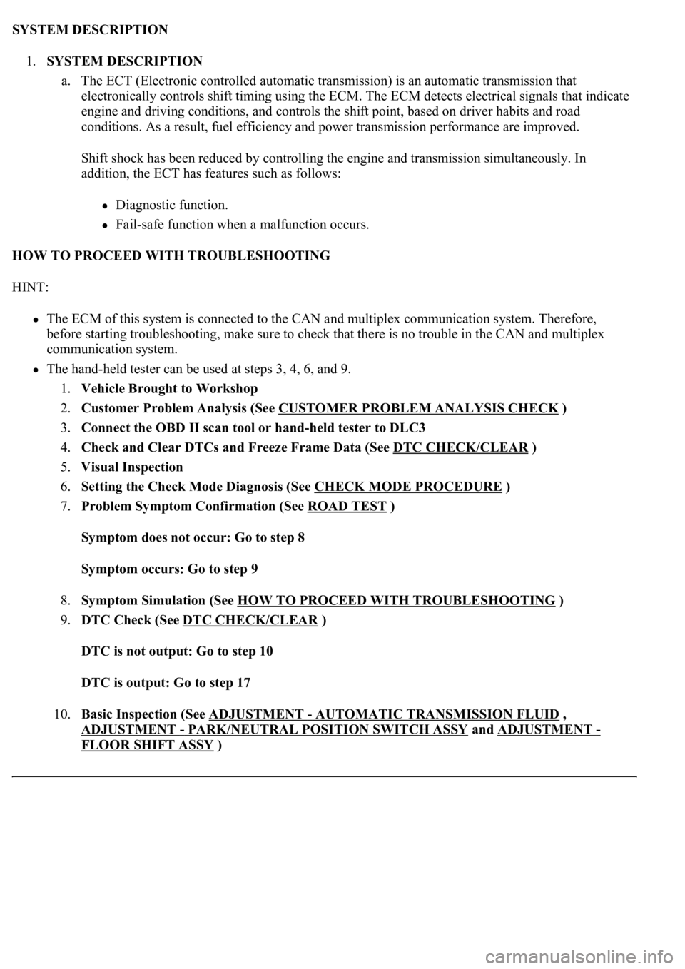LEXUS LS430 2003  Factory Repair Manual SYSTEM DESCRIPTION 
1.SYSTEM DESCRIPTION 
a. The ECT (Electronic controlled automatic transmission) is an automatic transmission that 
electronically controls shift timing using the ECM. The ECM detec
