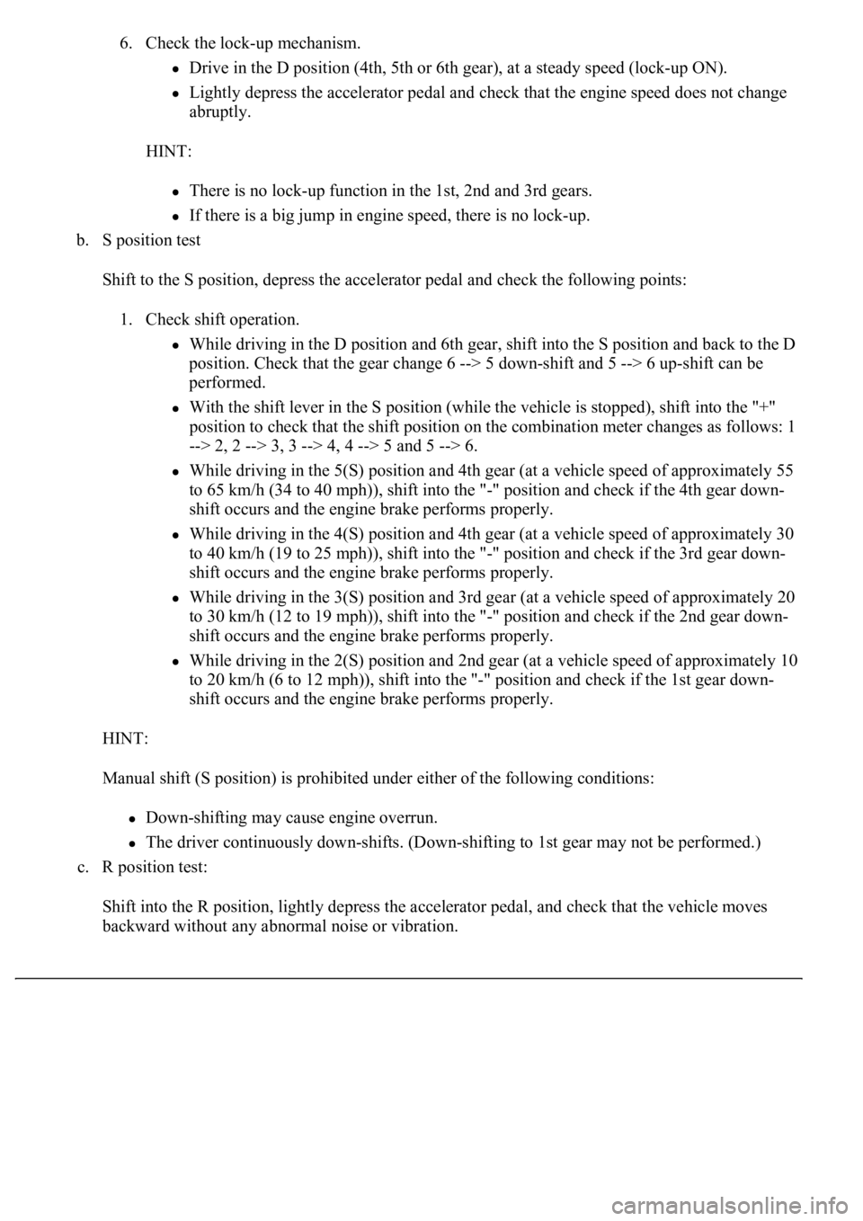 LEXUS LS430 2003  Factory Repair Manual 6. Check the lock-up mechanism. 
Drive in the D position (4th, 5th or 6th gear), at a steady speed (lock-up ON).  
Lightly depress the accelerator pedal and check that the engine speed does not change