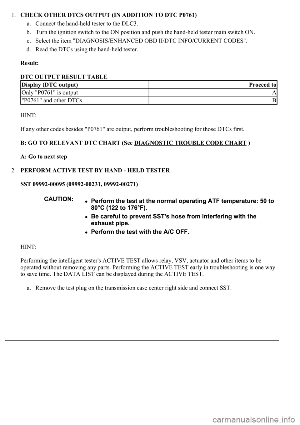 LEXUS LS430 2003  Factory Repair Manual 1.CHECK OTHER DTCS OUTPUT (IN ADDITION TO DTC P0761) 
a. Connect the hand-held tester to the DLC3.  
b. Turn the ignition switch to the ON position and push the hand-held tester main switch ON.  
c. S