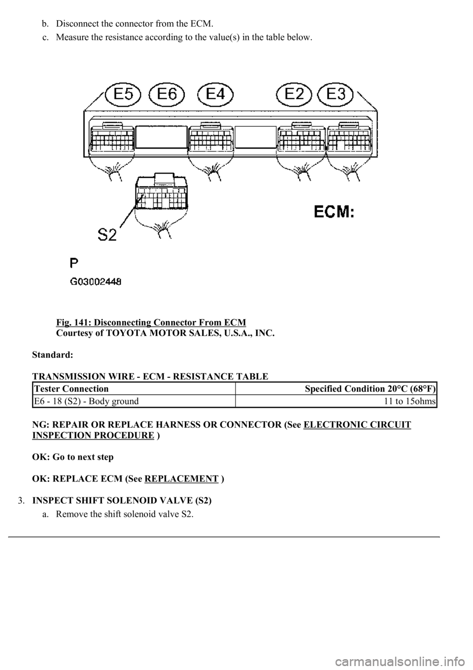 LEXUS LS430 2003  Factory Repair Manual b. Disconnect the connector from the ECM.  
c. Measure the resistance according to the value(s) in the table below. 
Fig. 141: Disconnecting Connector From ECM
 
Courtesy of TOYOTA MOTOR SALES, U.S.A.