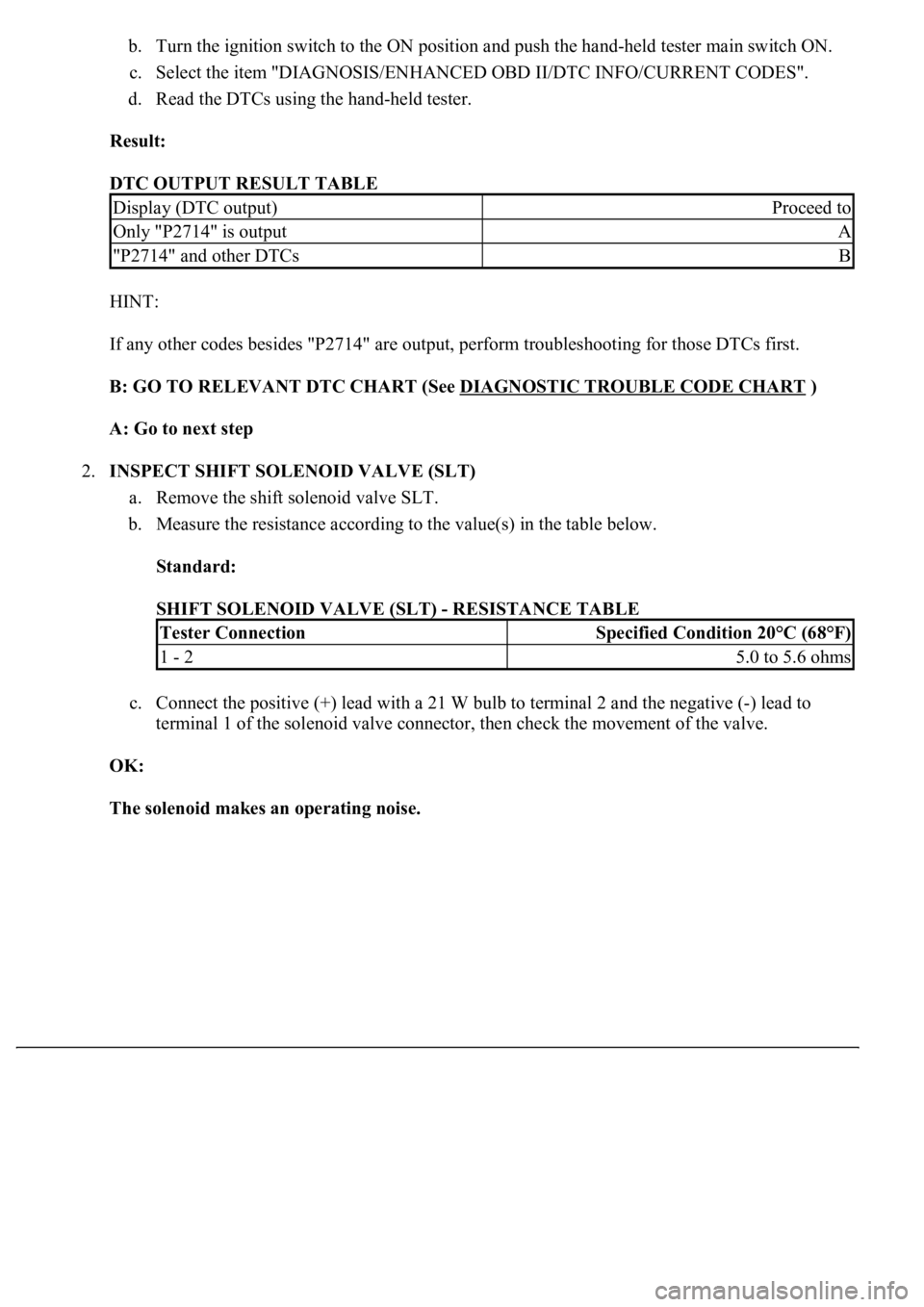 LEXUS LS430 2003  Factory Repair Manual b. Turn the ignition switch to the ON position and push the hand-held tester main switch ON.  
c. Select the item "DIAGNOSIS/ENHANCED OBD II/DTC INFO/CURRENT CODES".  
d. Read the DTCs using t