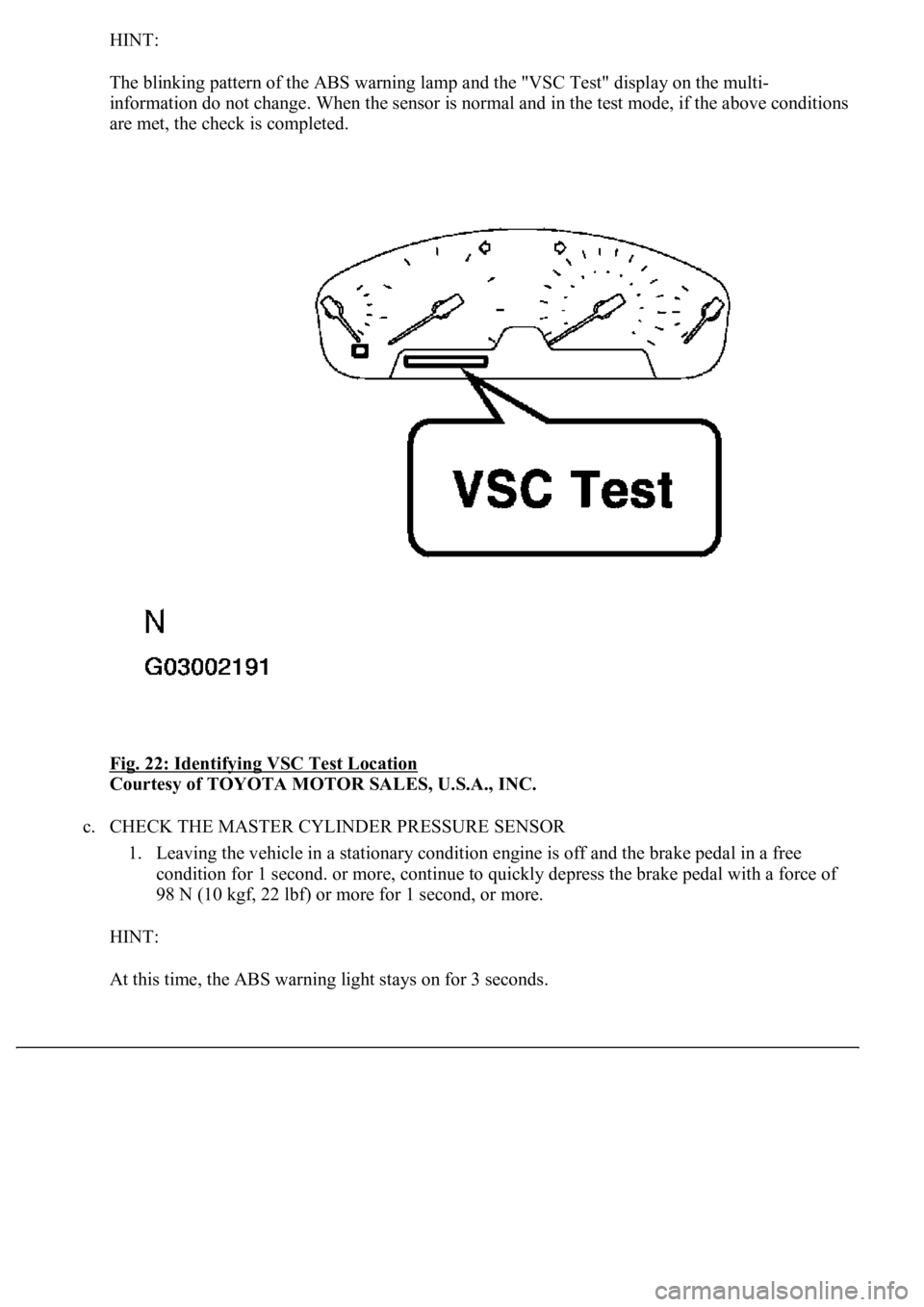 LEXUS LS430 2003  Factory Repair Manual HINT: 
The blinking pattern of the ABS warning lamp and the "VSC Test" display on the multi-
information do not change. When the sensor is normal and in the test mode, if the above conditions 