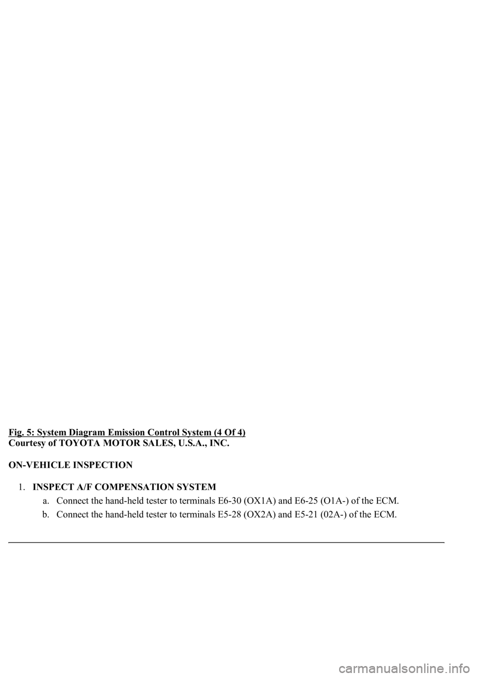 LEXUS LS430 2003  Factory Repair Manual Fig. 5: System Diagram Emission Control System (4 Of 4) 
Courtesy of TOYOTA MOTOR SALES, U.S.A., INC. 
ON-VEHICLE INSPECTION 
1.INSPECT A/F COMPENSATION SYSTEM 
a. Connect the hand-held tester to term