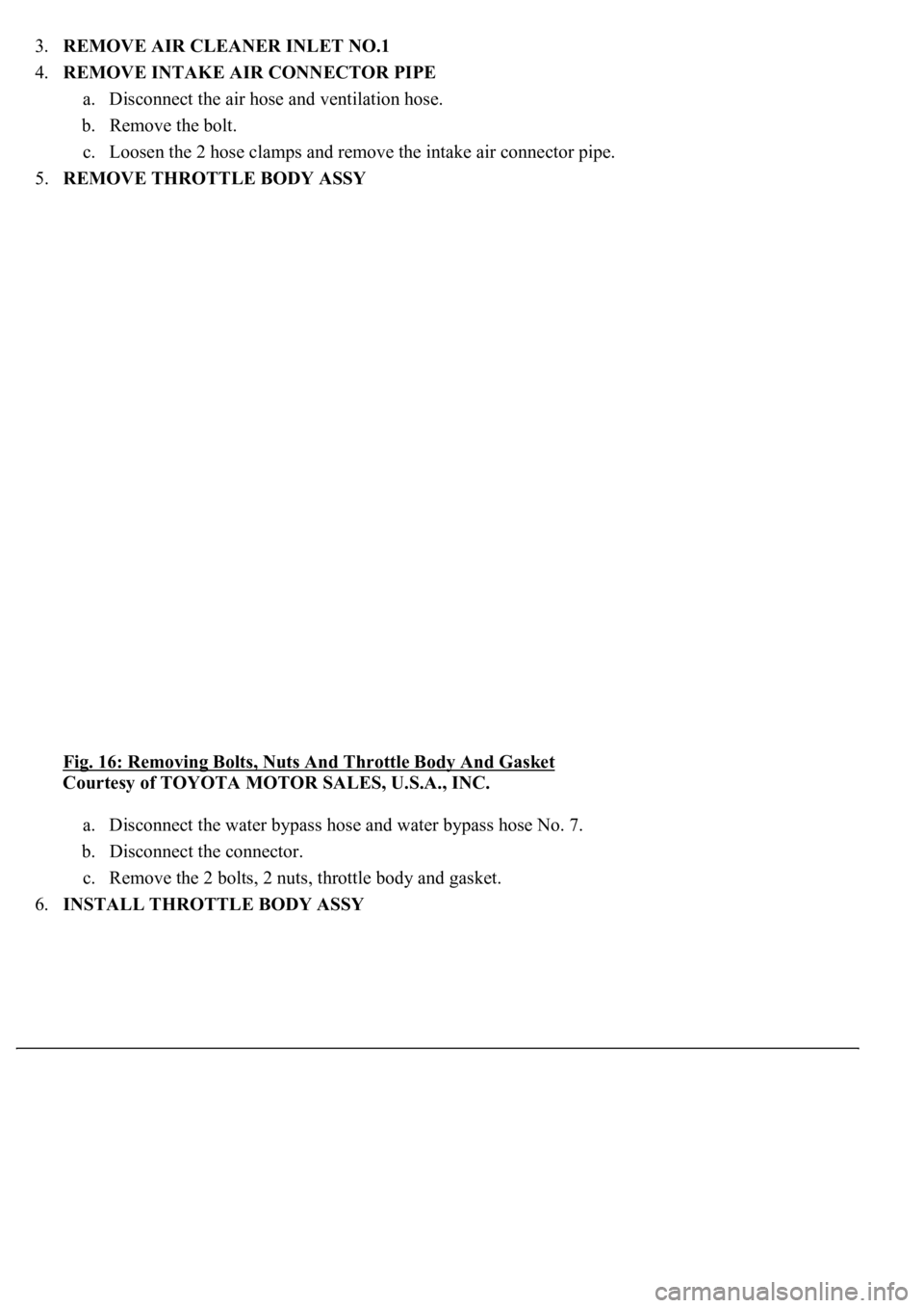 LEXUS LS430 2003  Factory Repair Manual 3.REMOVE AIR CLEANER INLET NO.1  
4.REMOVE INTAKE AIR CONNECTOR PIPE 
a. Disconnect the air hose and ventilation hose.  
b. Remove the bolt.  
c. Loosen the 2 hose clamps and remove the intake air con