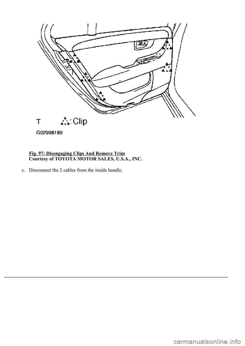 LEXUS LS430 2003  Factory Repair Manual Fig. 97: Disengaging Clips And Remove Trim 
Courtesy of TOYOTA MOTOR SALES, U.S.A., INC. 
c. Disconnect the 2 cables from the inside handle.  