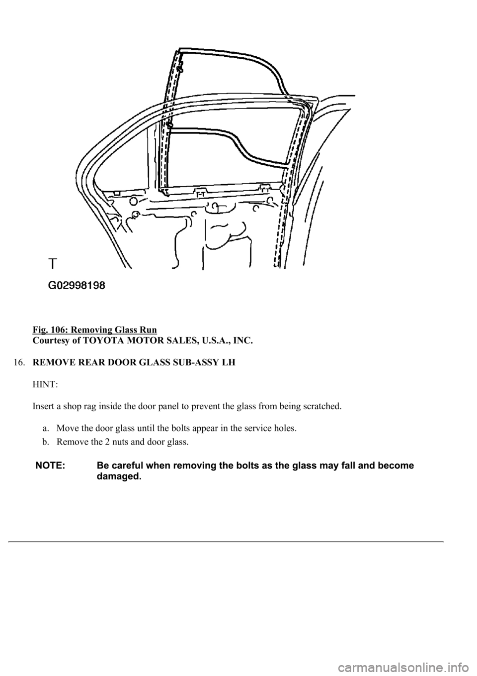 LEXUS LS430 2003  Factory Repair Manual Fig. 106: Removing Glass Run 
Courtesy of TOYOTA MOTOR SALES, U.S.A., INC. 
16.REMOVE REAR DOOR GLASS SUB-ASSY LH 
HINT: 
Insert a shop rag inside the door panel to prevent the glass from being scratc