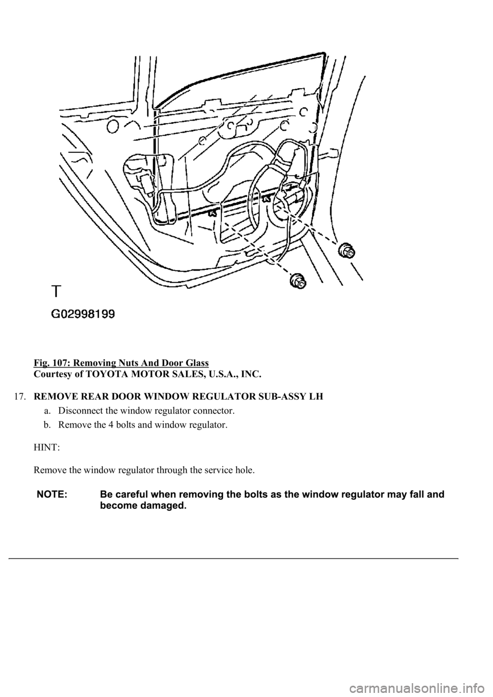 LEXUS LS430 2003  Factory Repair Manual Fig. 107: Removing Nuts And Door Glass 
Courtesy of TOYOTA MOTOR SALES, U.S.A., INC. 
17.REMOVE REAR DOOR WINDOW REGULATOR SUB-ASSY LH 
a. Disconnect the window regulator connector.  
b. Remove the 4 