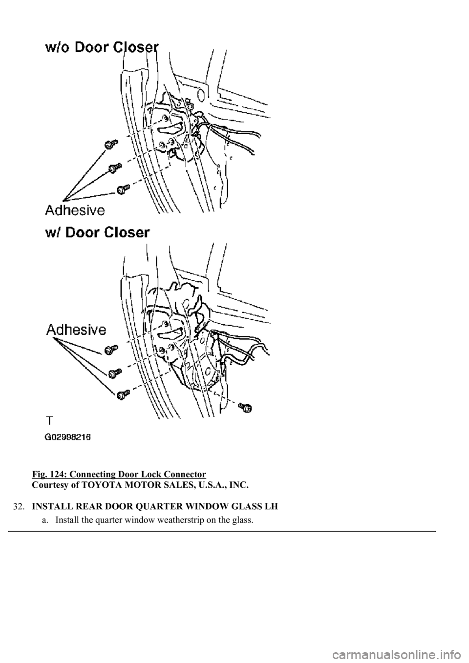LEXUS LS430 2003  Factory Repair Manual Fig. 124: Connecting Door Lock Connector 
Courtesy of TOYOTA MOTOR SALES, U.S.A., INC. 
32.INSTALL REAR DOOR QUARTER WINDOW GLASS LH 
a. Install the quarter window weatherstrip on the 
glass.  
