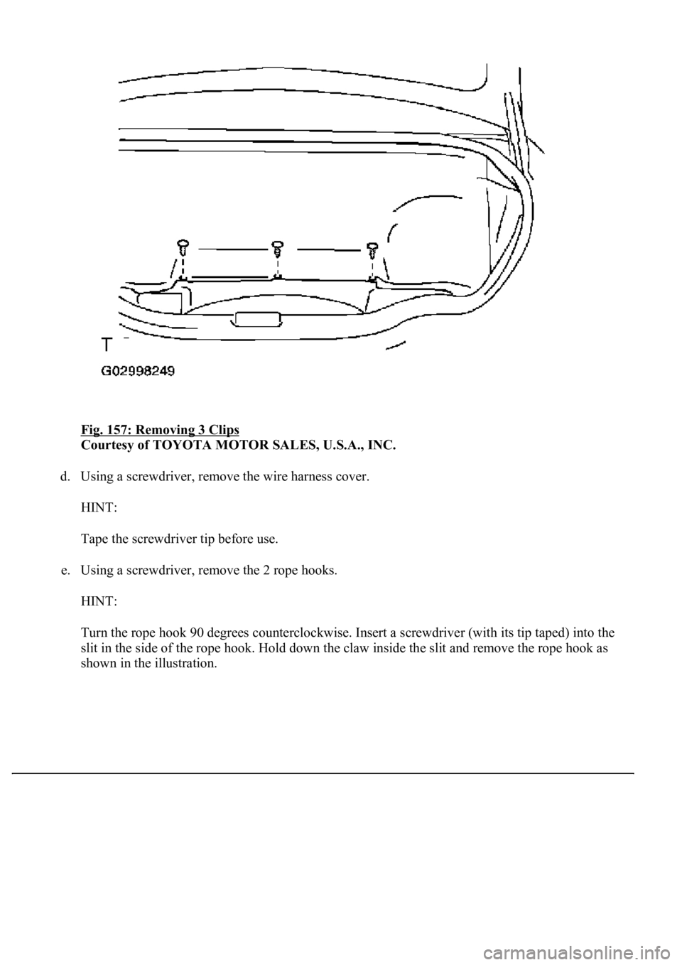 LEXUS LS430 2003  Factory Repair Manual Fig. 157: Removing 3 Clips 
Courtesy of TOYOTA MOTOR SALES, U.S.A., INC. 
d. Using a screwdriver, remove the wire harness cover. 
HINT: 
Tape the screwdriver tip before use. 
e. Using a screwdriver, r