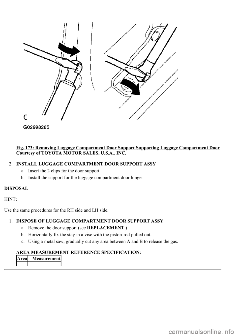 LEXUS LS430 2003  Factory Repair Manual Fig. 173: Removing Luggage Compartment Door Support Supporting Luggage Compartment Door
Courtesy of TOYOTA MOTOR SALES, U.S.A., INC. 
2.INSTALL LUGGAGE COMPARTMENT DOOR SUPPORT ASSY 
a. Insert the 2 c