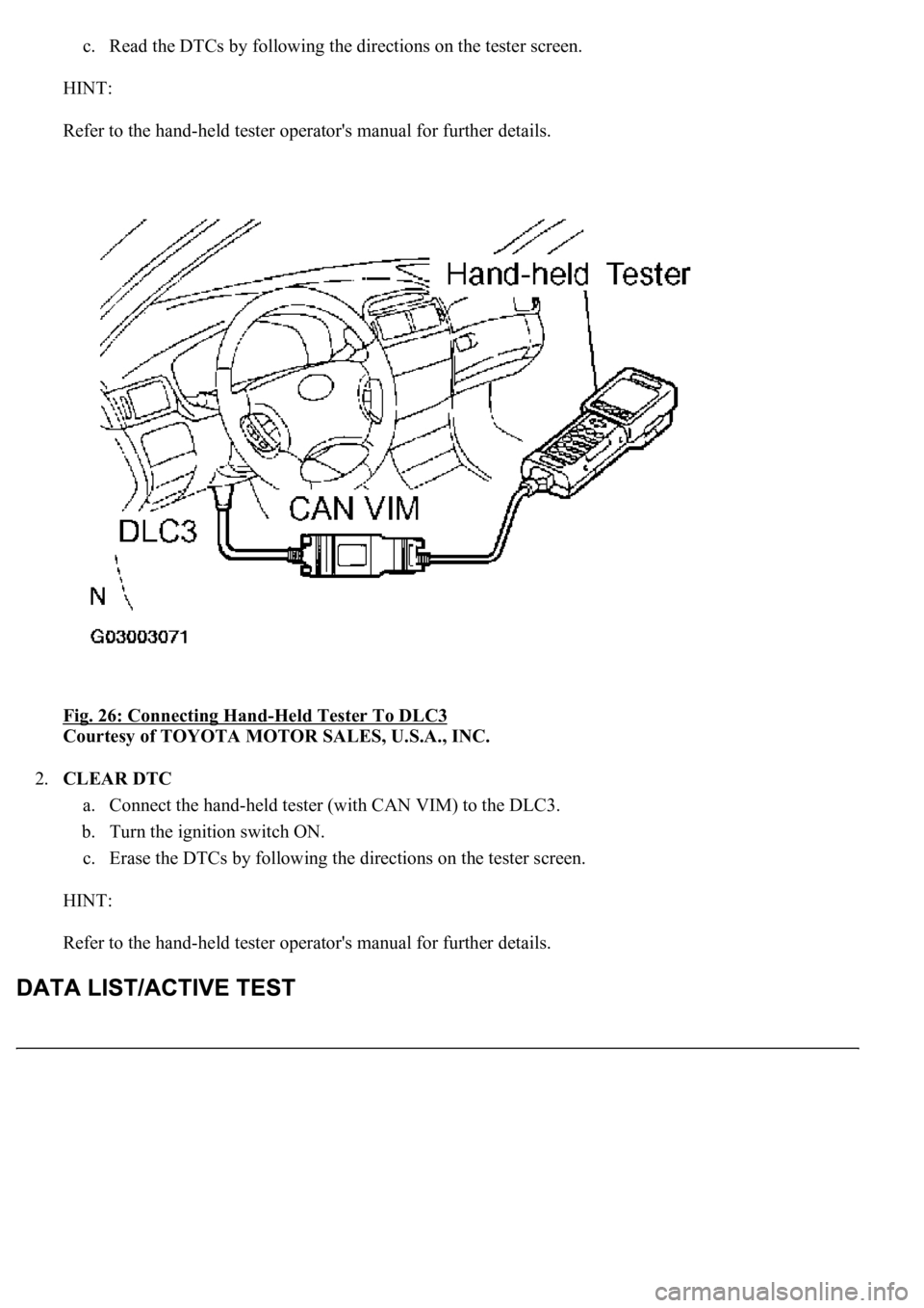 LEXUS LS430 2003  Factory Repair Manual c. Read the DTCs by following the directions on the tester screen.  
HINT: 
Refer to the hand-held tester operator's manual for further details. 
Fig. 26: Connecting Hand
-Held Tester To DLC3 
Cou