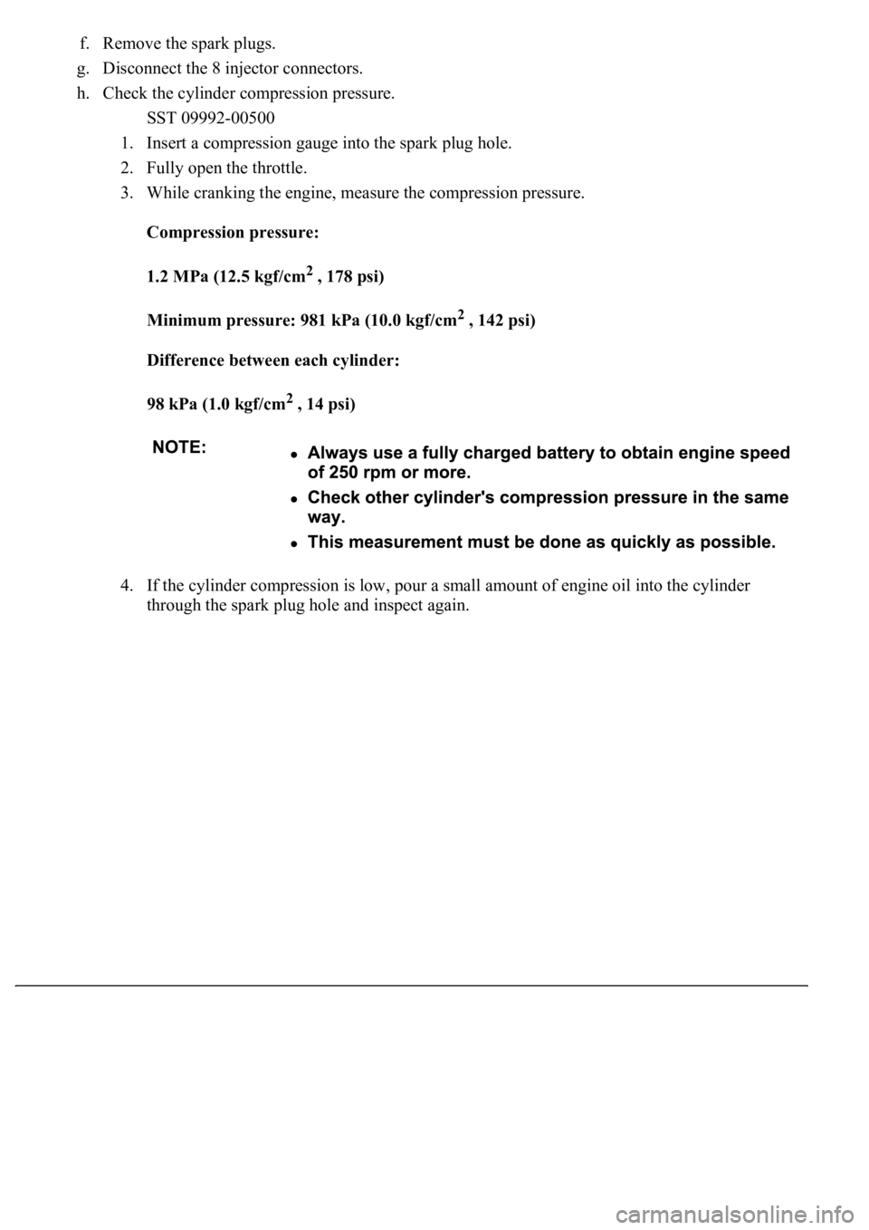 LEXUS LS430 2003  Factory Repair Manual f. Remove the spark plugs.  
g. Disconnect the 8 injector connectors.  
h. Check the cylinder compression pressure. 
SST 09992-00500  
1. Insert a compression gauge into the spark plug hole.  
2. Full