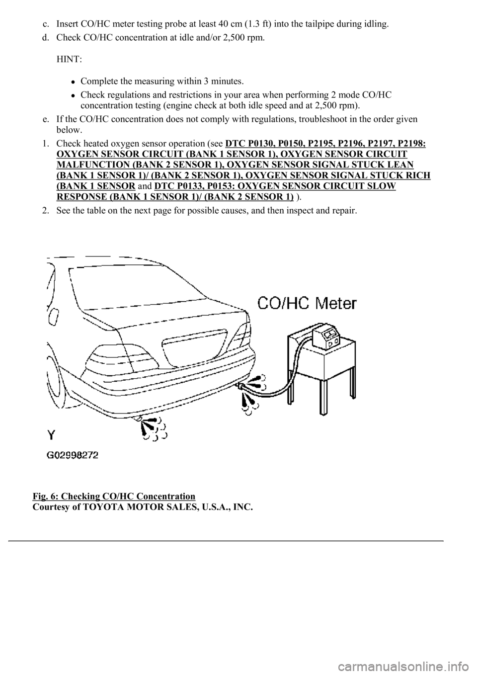 LEXUS LS430 2003 Factory Repair Manual c. Insert CO/HC meter testing probe at least 40 cm (1.3 ft) into the tailpipe during idling.
d. Check CO/HC concentration at idle and/or 2,500 rpm.
HINT:
Complete the measuring within 3 minutes. LEXUS LS430 2003 Factory Repair Manual c. Insert CO/HC meter testing probe at least 40 cm (1.3 ft) into the tailpipe during idling.
d. Check CO/HC concentration at idle and/or 2,500 rpm.
HINT:
Complete the measuring within 3 minutes.