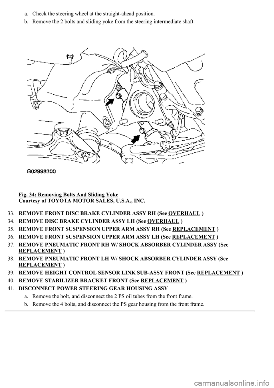 LEXUS LS430 2003  Factory Repair Manual a. Check the steering wheel at the straight-ahead position.  
b. Remove the 2 bolts and sliding yoke from the steering intermediate shaft.  
Fig. 34: Removing Bolts And Sliding Yoke
 
Courtesy of TOYO