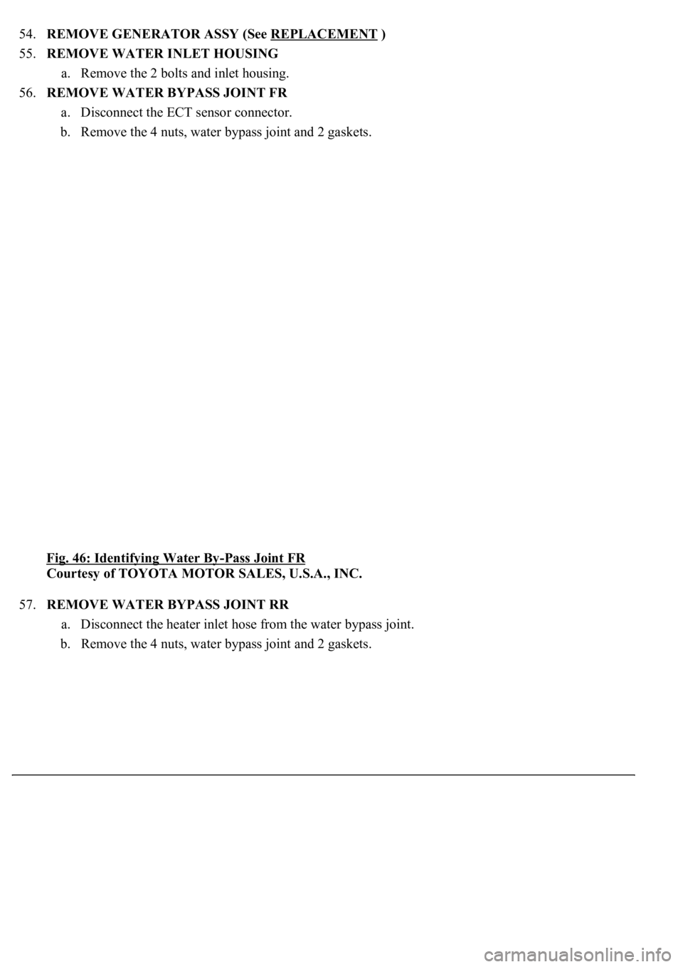LEXUS LS430 2003  Factory Repair Manual 54.REMOVE GENERATOR ASSY (See REPLACEMENT )  
55.REMOVE WATER INLET HOUSING 
a. Remove the 2 bolts and inlet housing.  
56.REMOVE WATER BYPASS JOINT FR 
a. Disconnect the ECT sensor connector.  
b. Re