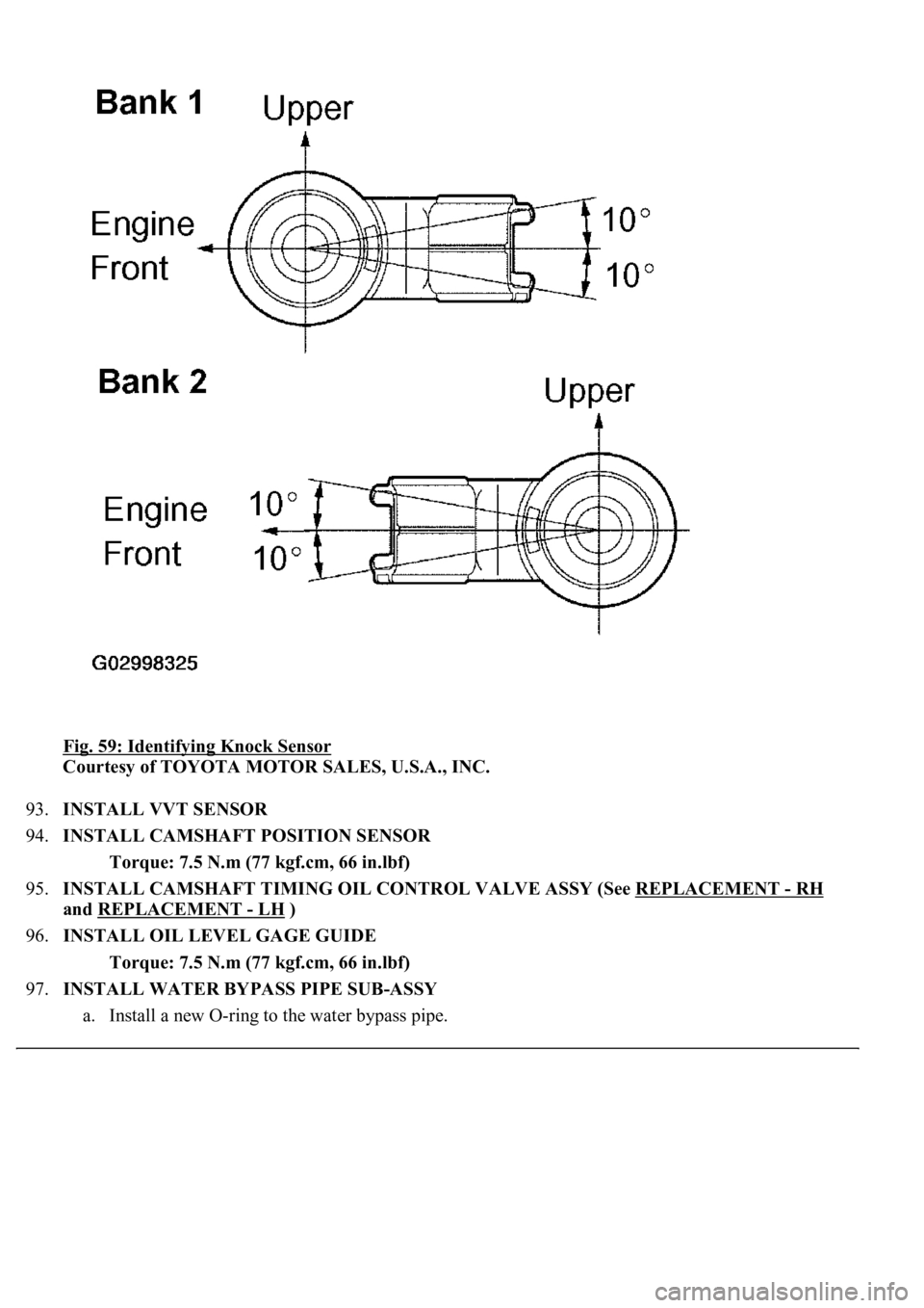LEXUS LS430 2003  Factory Repair Manual Fig. 59: Identifying Knock Sensor 
Courtesy of TOYOTA MOTOR SALES, U.S.A., INC. 
93.INSTALL VVT SENSOR  
94.INSTALL CAMSHAFT POSITION SENSOR 
Torque: 7.5 N.m (77 kgf.cm, 66 in.lbf)  
95.INSTALL CAMSHA