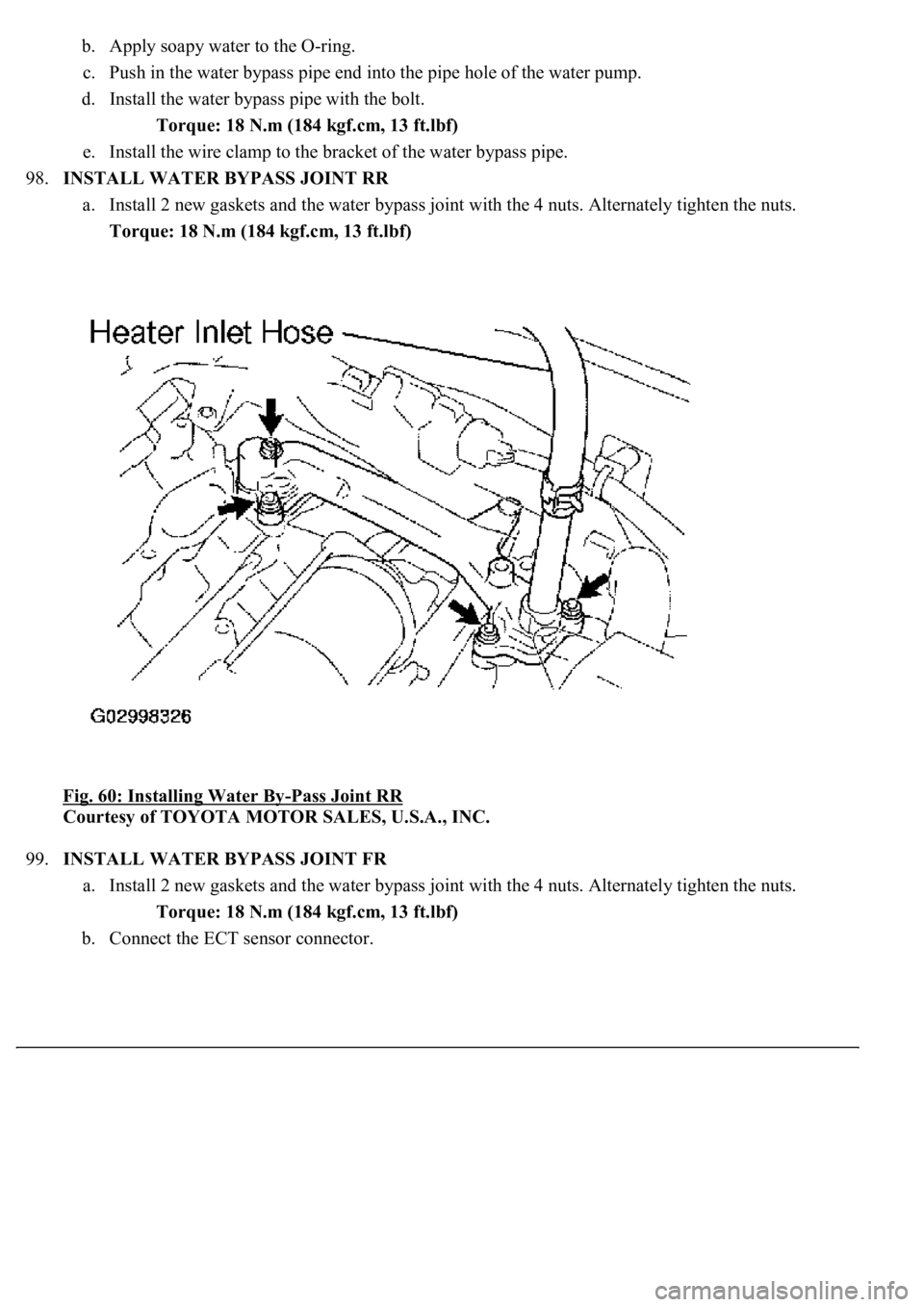LEXUS LS430 2003  Factory Repair Manual b. Apply soapy water to the O-ring.  
c. Push in the water bypass pipe end into the pipe hole of the water pump.  
d. Install the water bypass pipe with the bolt. 
Torque: 18 N.m (184 kgf.cm, 13 ft.lb