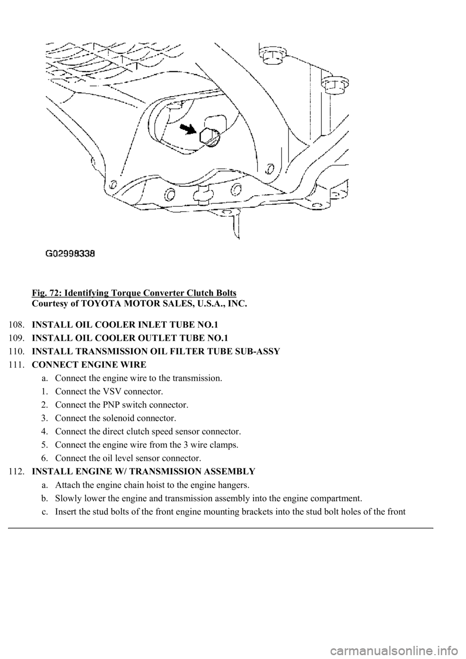 LEXUS LS430 2003  Factory Repair Manual Fig. 72: Identifying Torque Converter Clutch Bolts 
Courtesy of TOYOTA MOTOR SALES, U.S.A., INC. 
108.INSTALL OIL COOLER INLET TUBE NO.1  
109.INSTALL OIL COOLER OUTLET TUBE NO.1  
110.INSTALL TRANSMI
