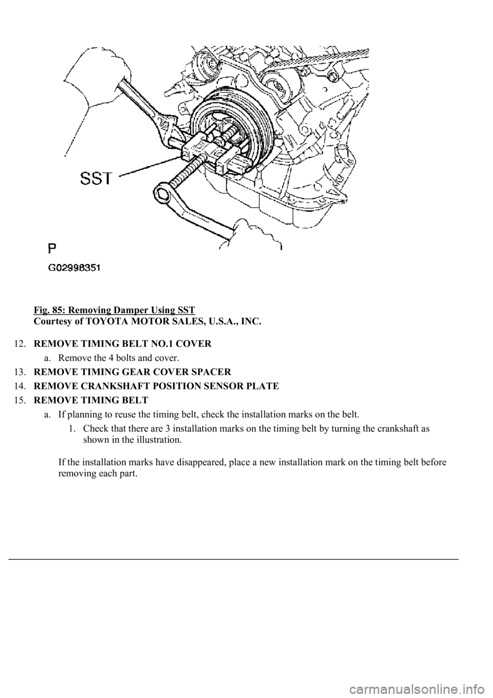 LEXUS LS430 2003  Factory Repair Manual Fig. 85: Removing Damper Using SST 
Courtesy of TOYOTA MOTOR SALES, U.S.A., INC. 
12.REMOVE TIMING BELT NO.1 COVER 
a. Remove the 4 bolts and cover.  
13.REMOVE TIMING GEAR COVER SPACER  
14.REMOVE CR