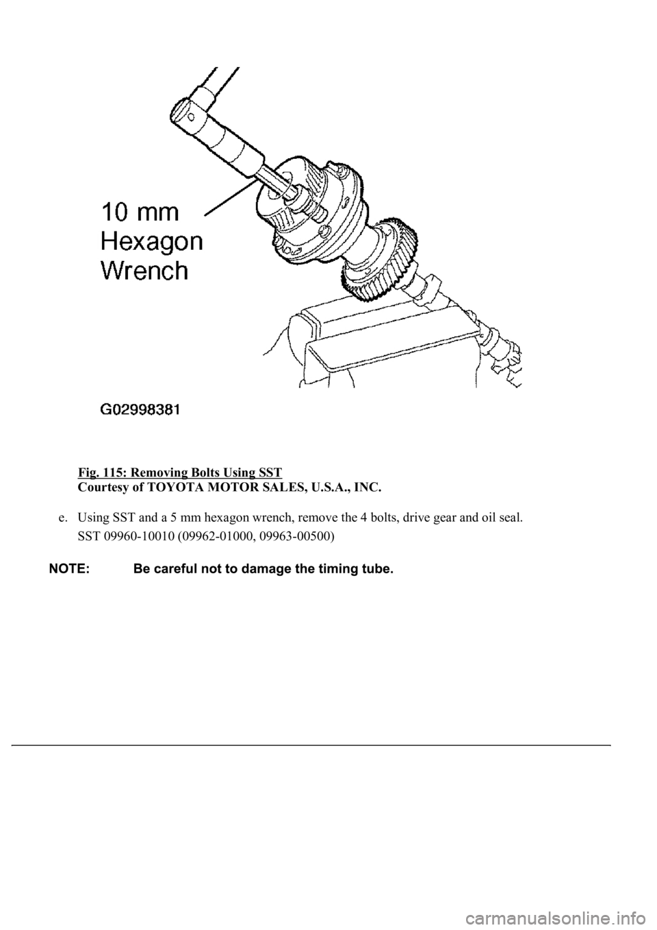 LEXUS LS430 2003  Factory Repair Manual Fig. 115: Removing Bolts Using SST 
Courtesy of TOYOTA MOTOR SALES, U.S.A., INC. 
e. Using SST and a 5 mm hexagon wrench, remove the 4 bolts, drive gear and oil seal.  
SST 09960-10010 (09962-01000, 0