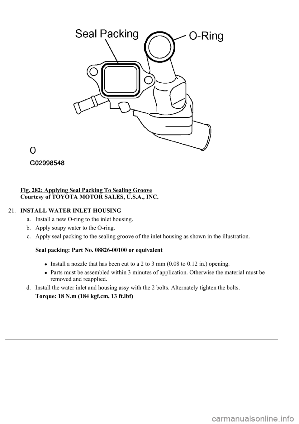 LEXUS LS430 2003  Factory Repair Manual Fig. 282: Applying Seal Packing To Sealing Groove 
Courtesy of TOYOTA MOTOR SALES, U.S.A., INC. 
21.INSTALL WATER INLET HOUSING 
a. Install a new O-ring to the inlet housing.  
b. Apply soapy water to
