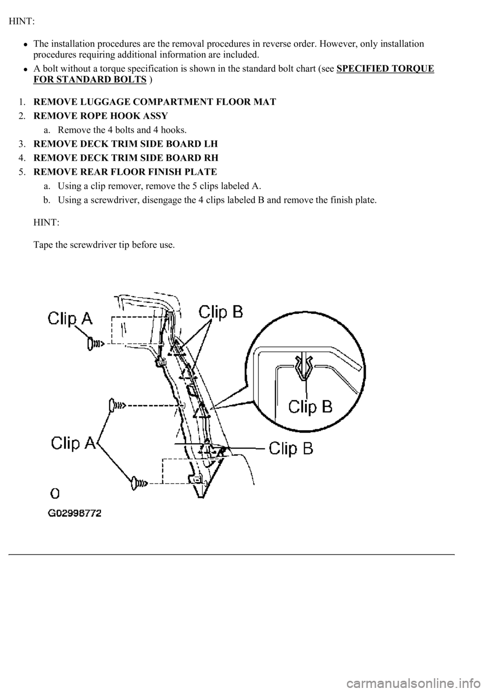 LEXUS LS430 2003  Factory Repair Manual HINT: 
The installation procedures are the removal procedures in reverse order. However, only installation 
procedures requiring additional information are included.  
A bolt without a torque specific