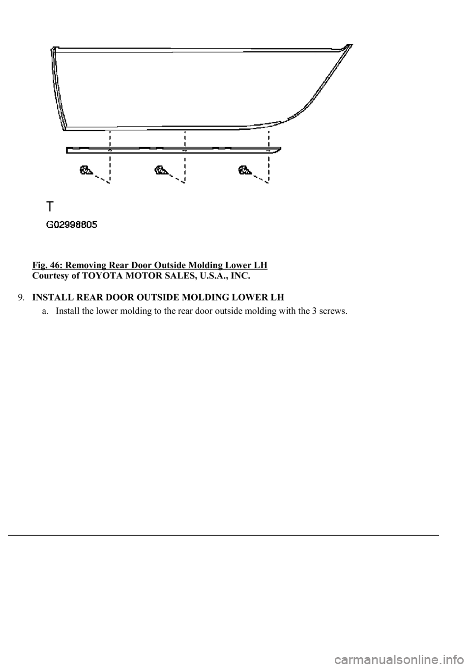 LEXUS LS430 2003  Factory Repair Manual Fig. 46: Removing Rear Door Outside Molding Lower LH 
Courtesy of TOYOTA MOTOR SALES, U.S.A., INC. 
9.INSTALL REAR DOOR OUTSIDE MOLDING LOWER LH 
a. Install the lower moldin
g to the rear door outside