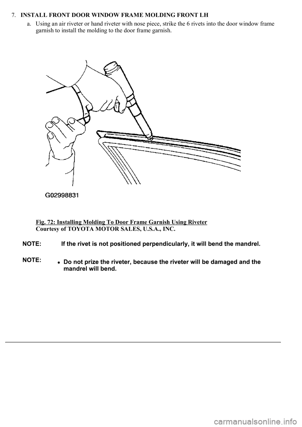 LEXUS LS430 2003  Factory Repair Manual 7.INSTALL FRONT DOOR WINDOW FRAME MOLDING FRONT LH 
a. Using an air riveter or hand riveter with nose piece, strike the 6 rivets into the door window frame 
garnish to install the molding to the door 