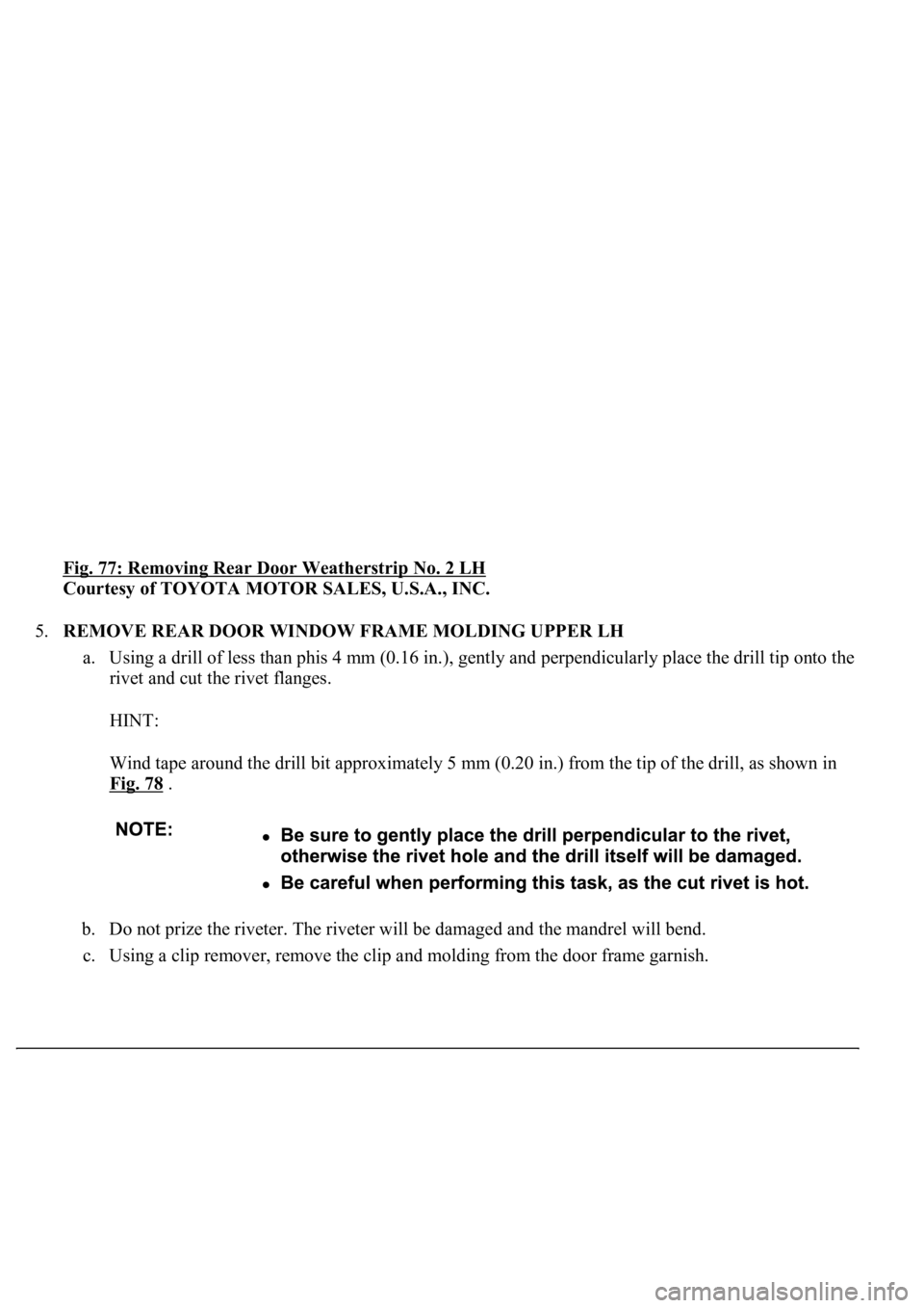 LEXUS LS430 2003  Factory Repair Manual Fig. 77: Removing Rear Door Weatherstrip No. 2 LH 
Courtesy of TOYOTA MOTOR SALES, U.S.A., INC. 
5.REMOVE REAR DOOR WINDOW FRAME MOLDING UPPER LH 
a. Using a drill of less than phis 4 mm (0.16 in.), g