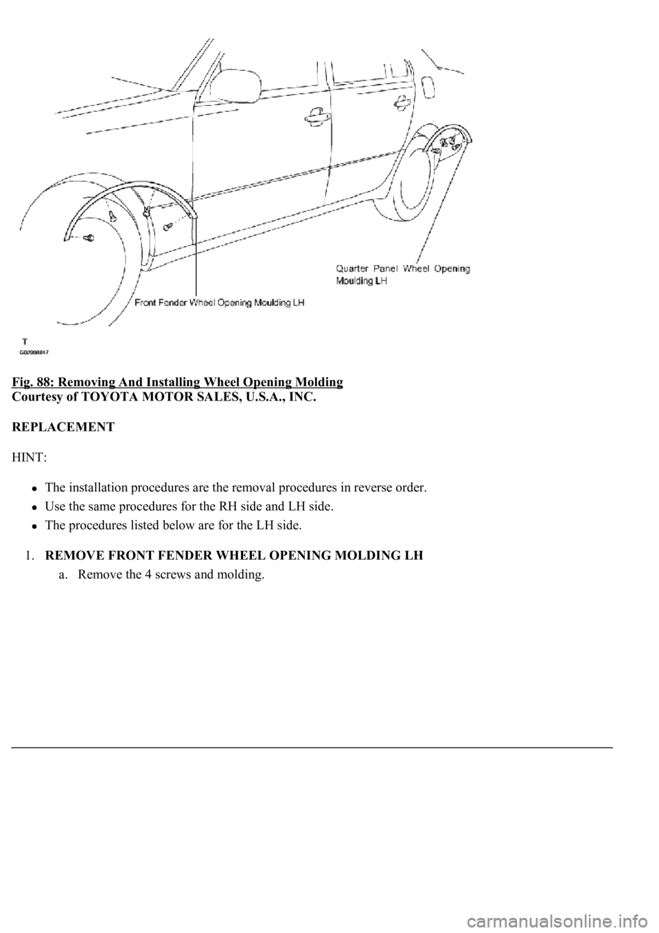 LEXUS LS430 2003  Factory Repair Manual Fig. 88: Removing And Installing Wheel Opening Molding 
Courtesy of TOYOTA MOTOR SALES, U.S.A., INC. 
REPLACEMENT 
HINT: 
The installation procedures are the removal procedures in reverse order.  
Use