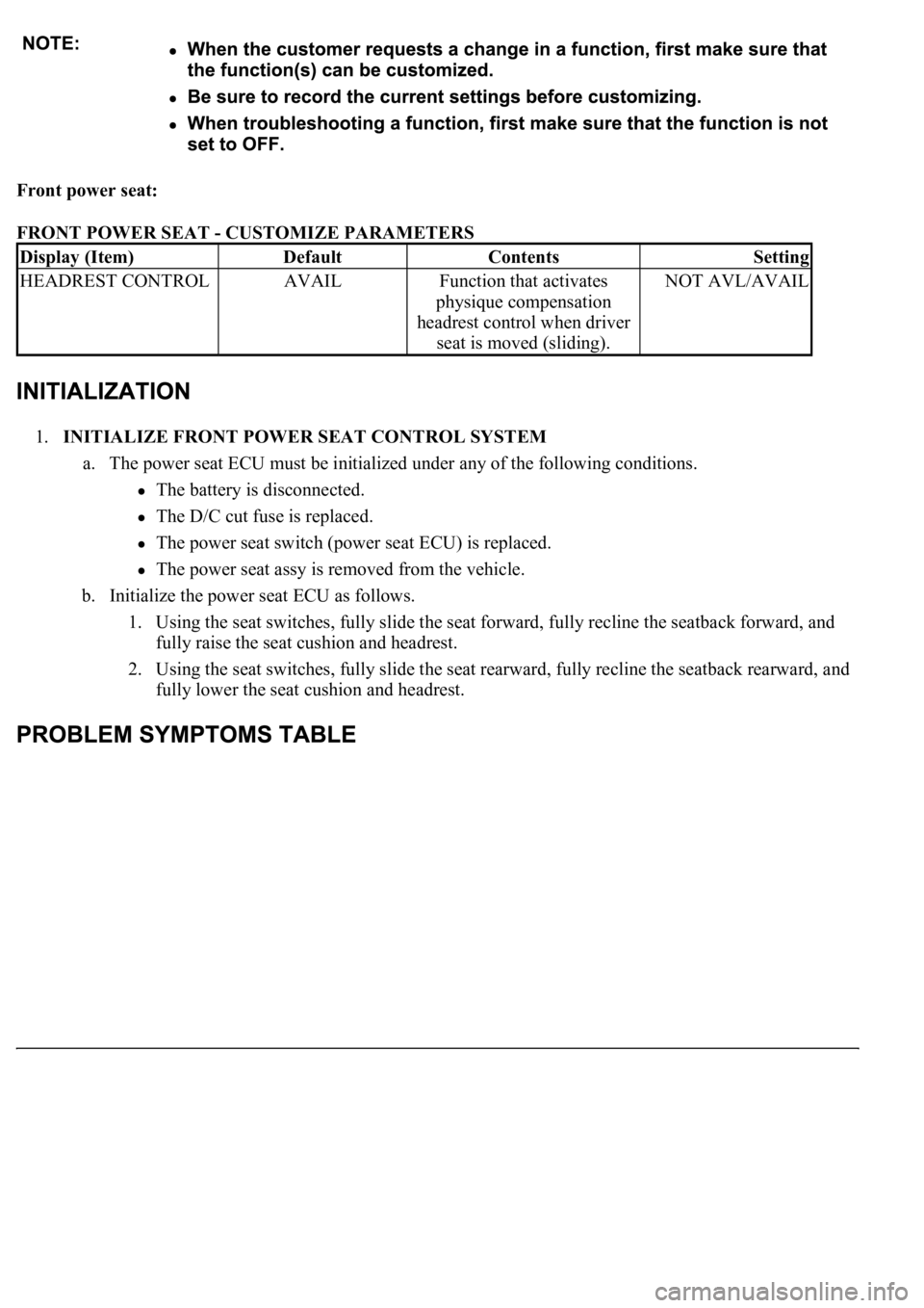 LEXUS LS430 2003  Factory Repair Manual Front power seat:  
FRONT POWER SEAT - CUSTOMIZE PARAMETERS 
1.INITIALIZE FRONT POWER SEAT CONTROL SYSTEM 
a. The power seat ECU must be initialized under any of the following conditions. 
The battery