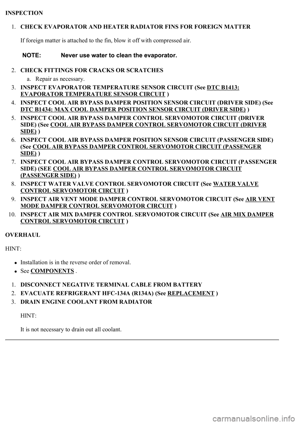 LEXUS LS430 2003 Factory Repair Manual INSPECTION
1.CHECK EVAPORATOR AND HEATER RADIATOR FINS FOR FOREIGN MATTER
If foreign matter is attached to the fin, blow it off with compressed air.
2.CHECK FITTINGS FOR CRACKS OR SCRATCHES
a. Rep LEXUS LS430 2003 Factory Repair Manual INSPECTION
1.CHECK EVAPORATOR AND HEATER RADIATOR FINS FOR FOREIGN MATTER
If foreign matter is attached to the fin, blow it off with compressed air.
2.CHECK FITTINGS FOR CRACKS OR SCRATCHES
a. Rep