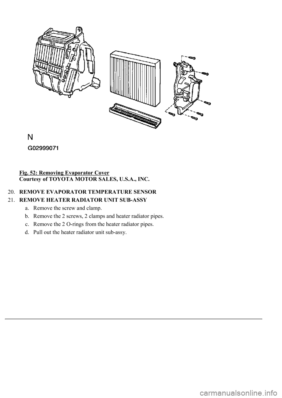 LEXUS LS430 2003  Factory Repair Manual Fig. 52: Removing Evaporator Cover 
Courtesy of TOYOTA MOTOR SALES, U.S.A., INC. 
20.REMOVE EVAPORATOR TEMPERATURE SENSOR  
21.REMOVE HEATER RADIATOR UNIT SUB-ASSY 
a. Remove the screw and clamp.  
b.