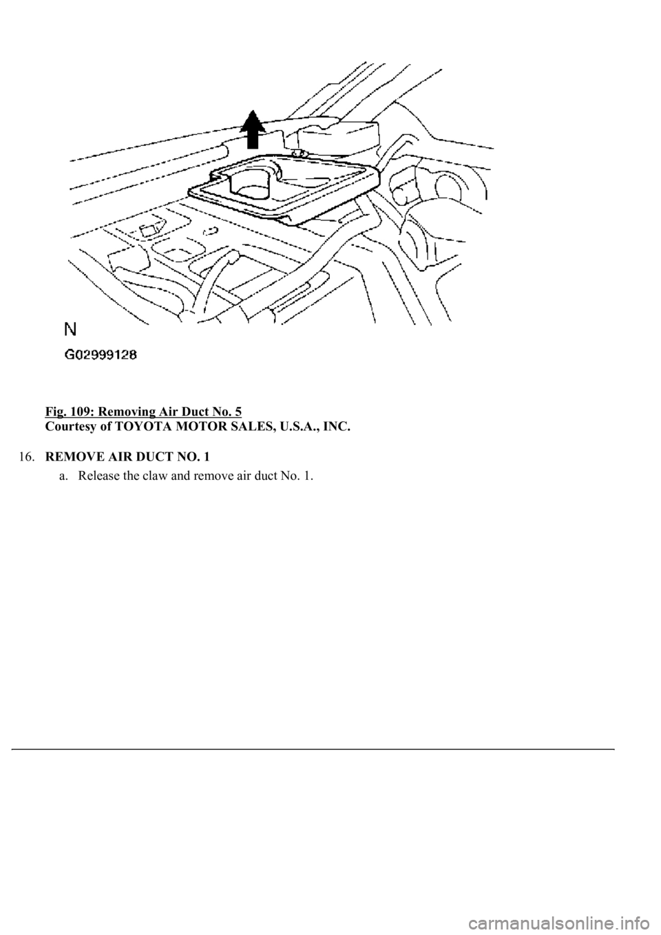 LEXUS LS430 2003  Factory Repair Manual Fig. 109: Removing Air Duct No. 5 
Courtesy of TOYOTA MOTOR SALES, U.S.A., INC. 
16.REMOVE AIR DUCT NO. 1 
a. Release the claw and remove air duct No. 1.  