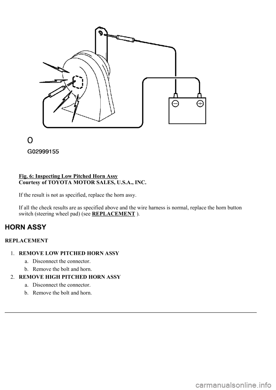 LEXUS LS430 2003  Factory Repair Manual Fig. 6: Inspecting Low Pitched Horn Assy 
Courtesy of TOYOTA MOTOR SALES, U.S.A., INC. 
If the result is not as specified, replace the horn assy. 
If all the check results are as specified above and t