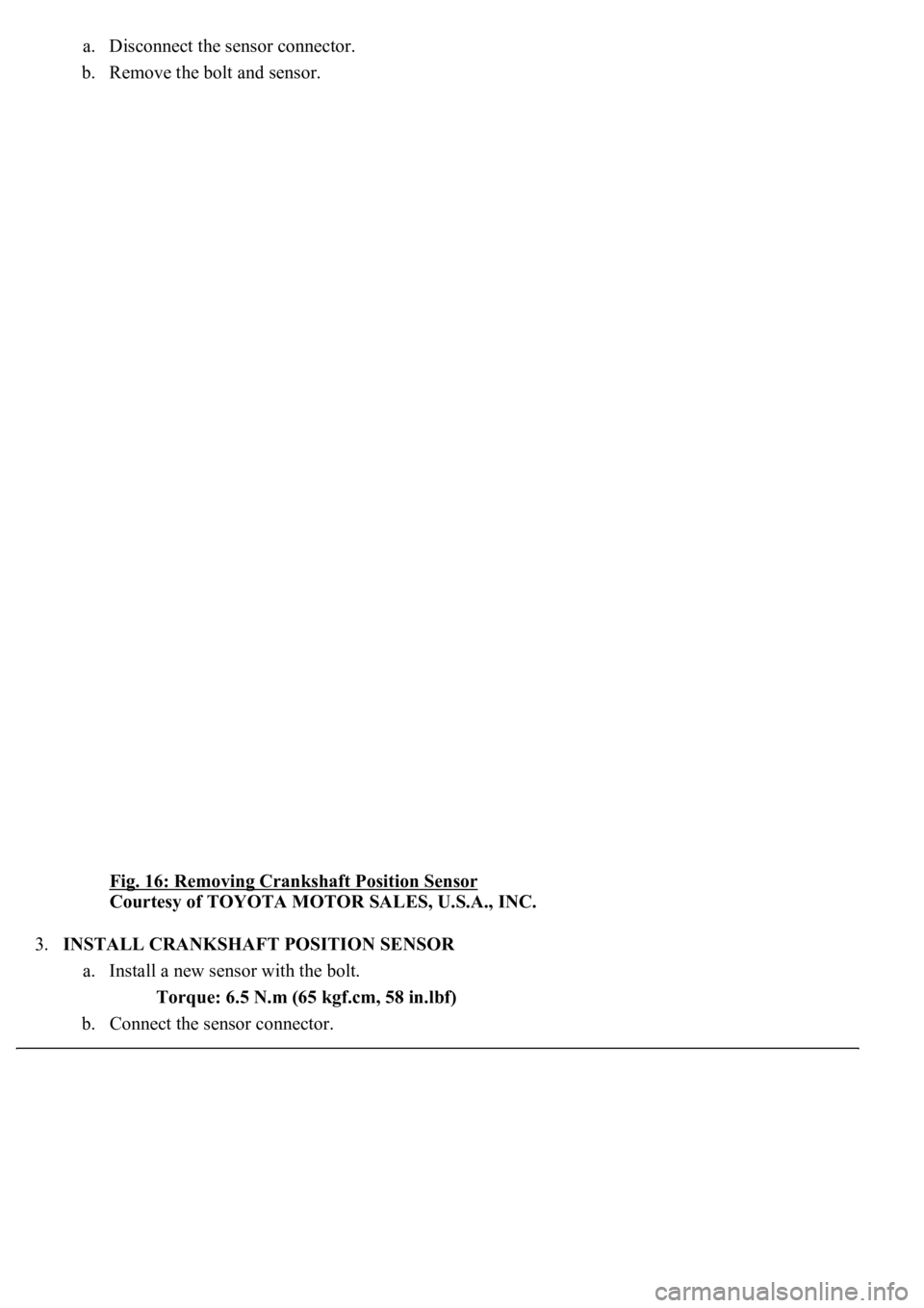 LEXUS LS430 2003  Factory Repair Manual a. Disconnect the sensor connector.  
b. Remove the bolt and sensor. 
Fig. 16: Removing Crankshaft Position Sensor
 
Courtesy of TOYOTA MOTOR SALES, U.S.A., INC. 
3.INSTALL CRANKSHAFT POSITION SENSOR 