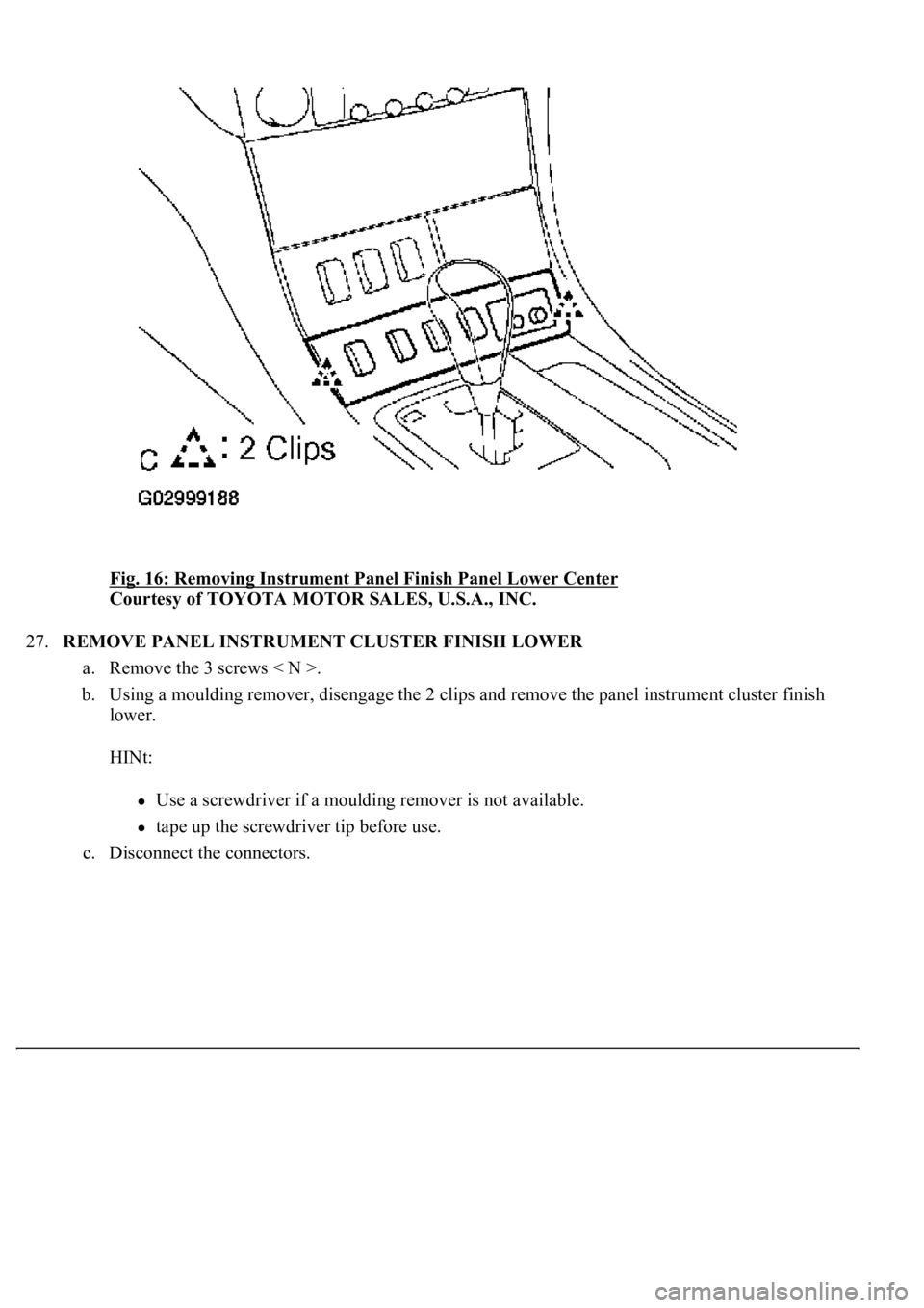 LEXUS LS430 2003  Factory Repair Manual Fig. 16: Removing Instrument Panel Finish Panel Lower Center 
Courtesy of TOYOTA MOTOR SALES, U.S.A., INC. 
27.REMOVE PANEL INSTRUMENT CLUSTER FINISH LOWER 
a. Remove the 3 screws < N >.  
b. Using a 