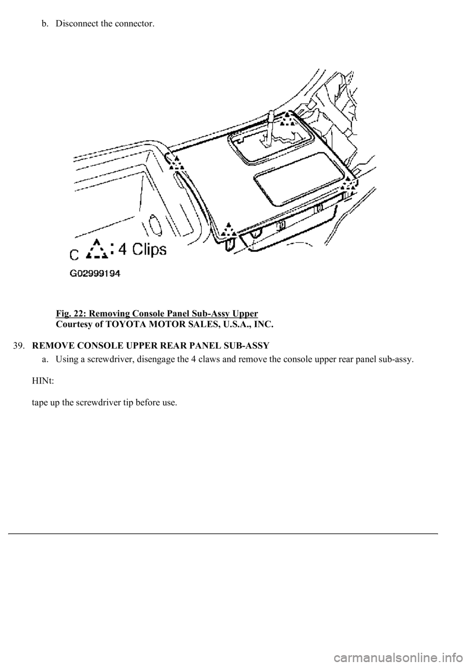 LEXUS LS430 2003  Factory Repair Manual b. Disconnect the connector. 
Fig. 22: Removing Console Panel Sub
-Assy Upper 
Courtesy of TOYOTA MOTOR SALES, U.S.A., INC. 
39.REMOVE CONSOLE UPPER REAR PANEL SUB-ASSY 
a. Using a screwdriver, diseng