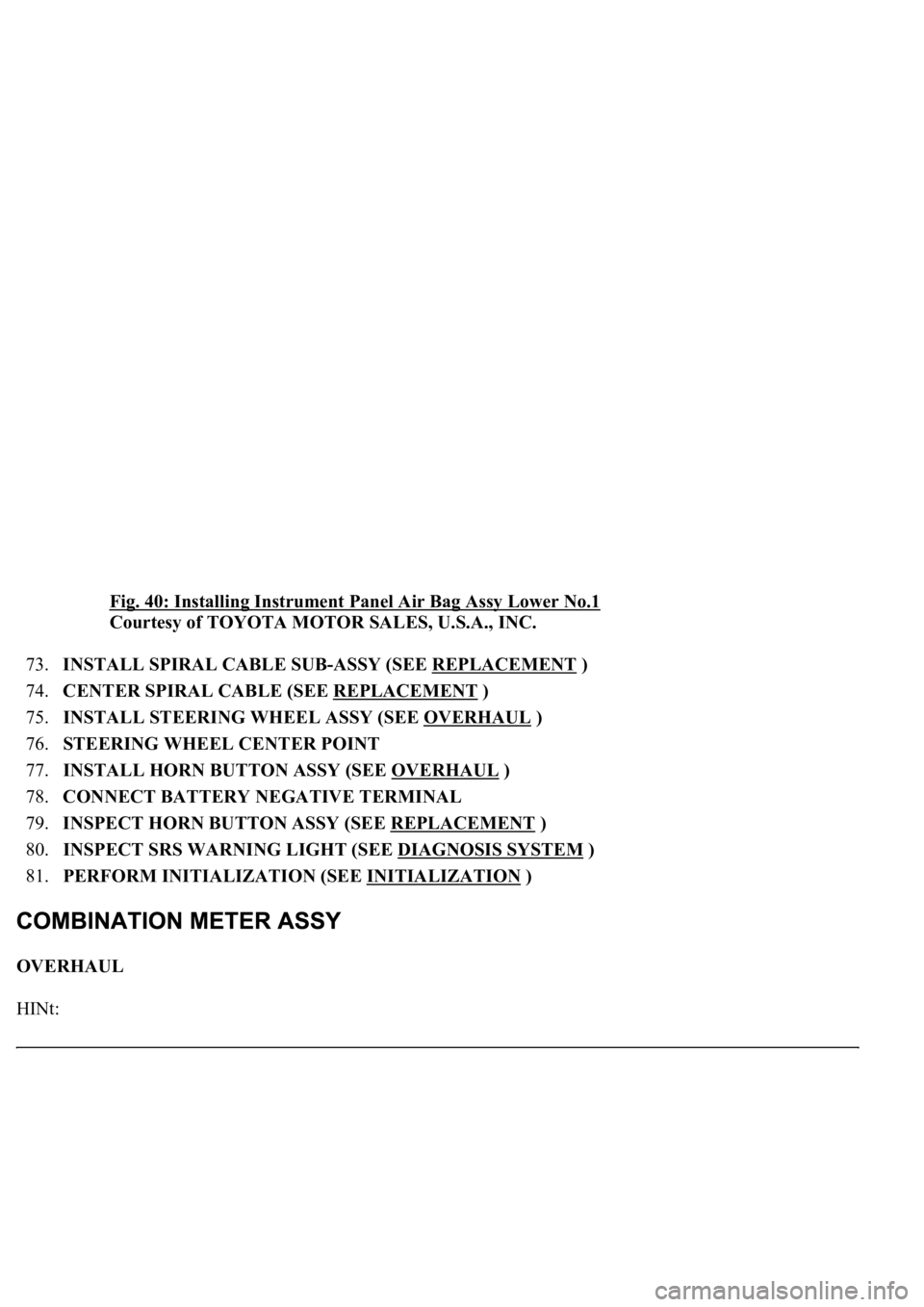 LEXUS LS430 2003  Factory Repair Manual Fig. 40: Installing Instrument Panel Air Bag Assy Lower No.1 
Courtesy of TOYOTA MOTOR SALES, U.S.A., INC. 
73.INSTALL SPIRAL CABLE SUB-ASSY (SEE REPLACEMENT
 )  
74.CENTER SPIRAL CABLE (SEE REPLACEME