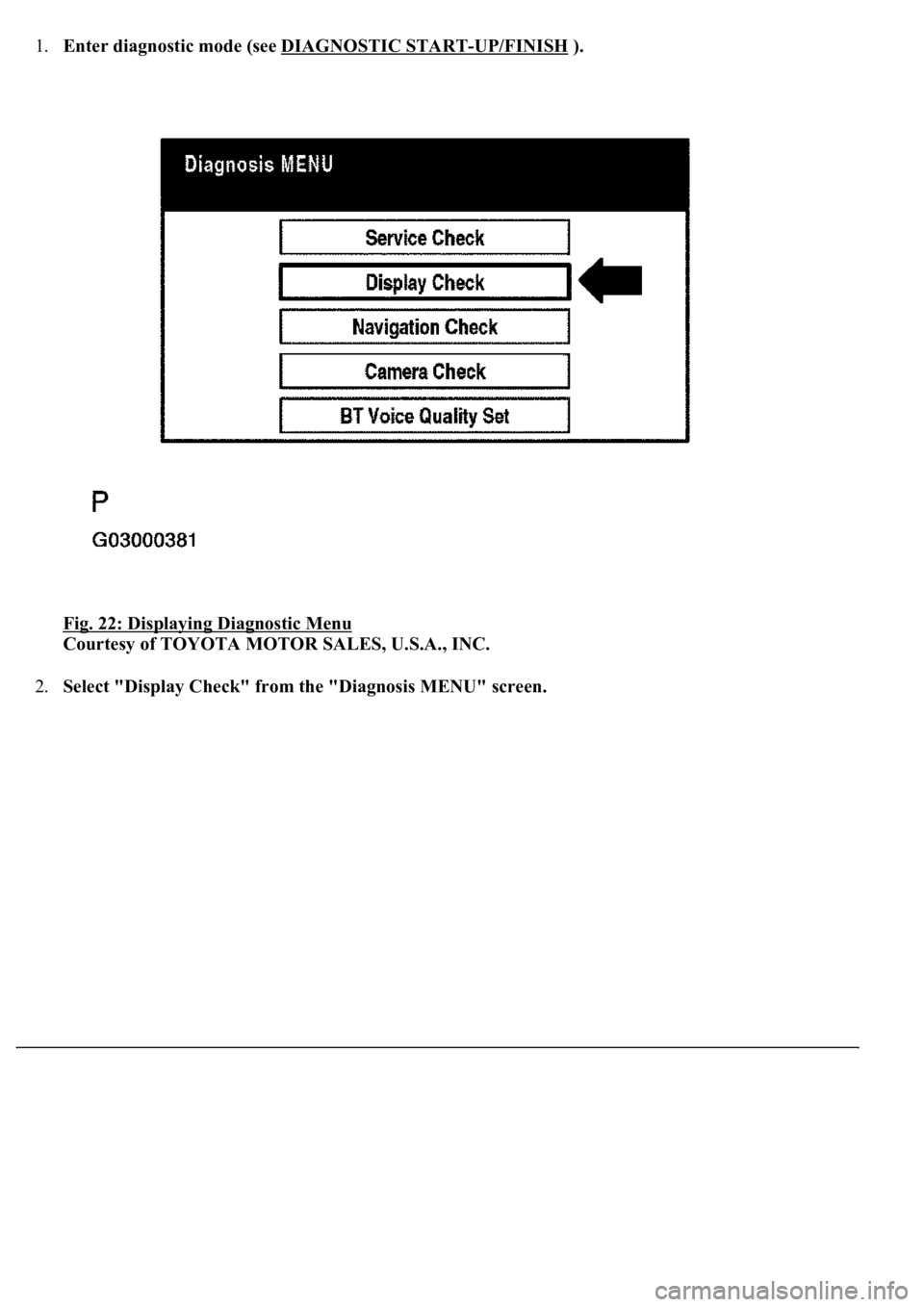 LEXUS LS430 2003  Factory Repair Manual 1.Enter diagnostic mode (see DIAGNOSTIC START-UP/FINISH ). 
Fig. 22: Displaying Diagnostic Menu
 
Courtesy of TOYOTA MOTOR SALES, U.S.A., INC. 
2.Select "Display Check" from the "Diagnosis